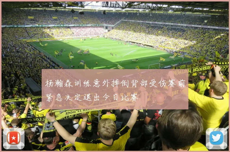 杨瀚森训练意外摔倒背部受伤赛前紧急决定退出今日比赛
