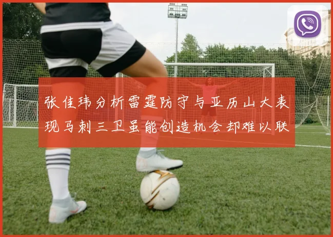 张佳玮分析雷霆防守与亚历山大表现马刺三卫虽能创造机会却难以联动全队