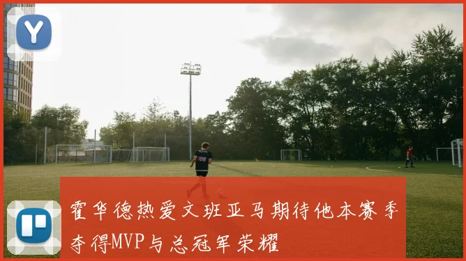 霍华德热爱文班亚马期待他本赛季夺得MVP与总冠军荣耀