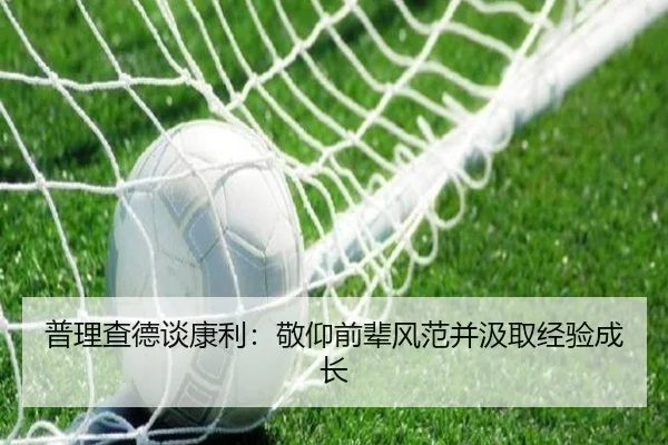 普理查德谈康利：敬仰前辈风范并汲取经验成长 | leyu.com